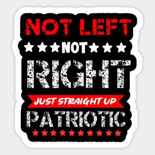 Not Left Not Right Just Straight up Patriotic Sticker